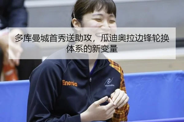 多库曼城首秀送助攻，瓜迪奥拉边锋轮换体系的新变量