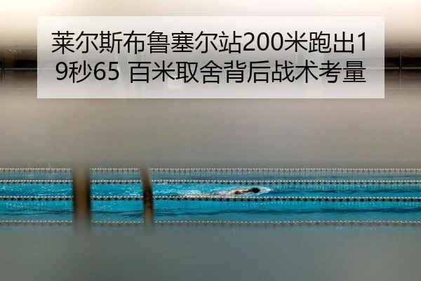 莱尔斯布鲁塞尔站200米跑出19秒65 百米取舍背后战术考量